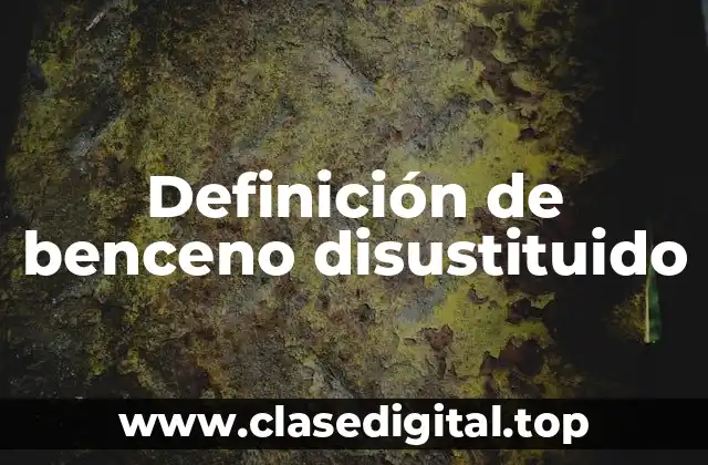 Definición de benceno disustituido