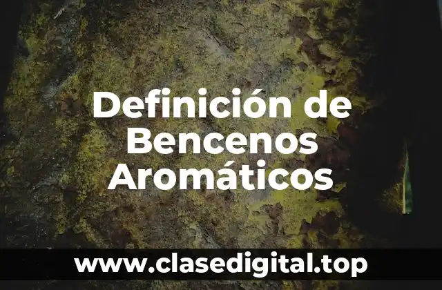 Definición de Bencenos Aromáticos