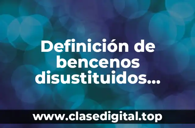 Definición de bencenos disustituidos formulas