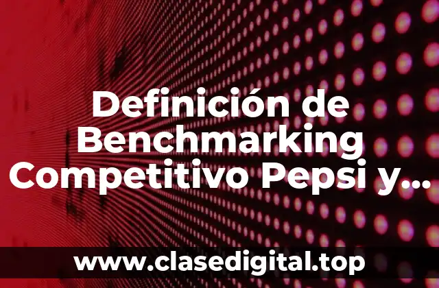 Definición de Benchmarking Competitivo Pepsi y Coca