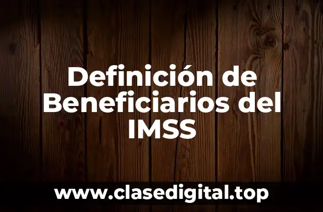 Definición de Beneficiarios del IMSS