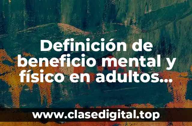 Definición de beneficio mental y físico en adultos mayores