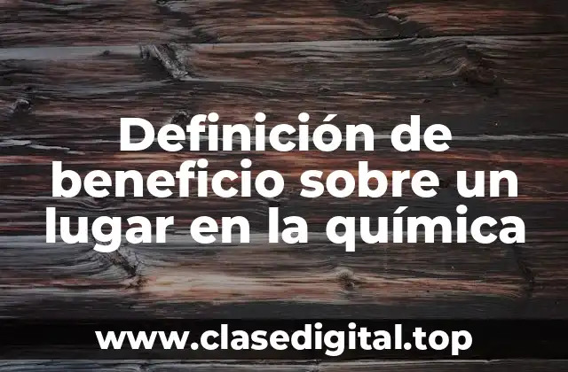 Definición de beneficio sobre un lugar en la química