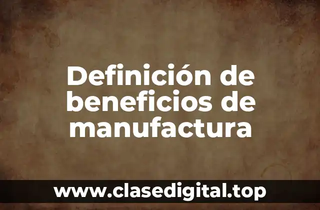 Definición de beneficios de manufactura