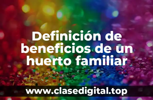 Definición de beneficios de un huerto familiar