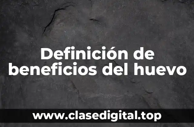 Definición de beneficios del huevo