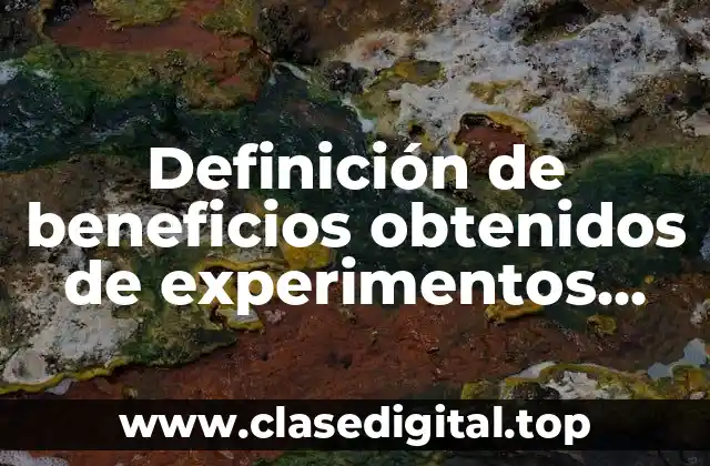 Definición de beneficios obtenidos de experimentos animal