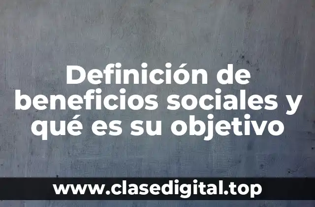 Definición de beneficios sociales y qué es su objetivo