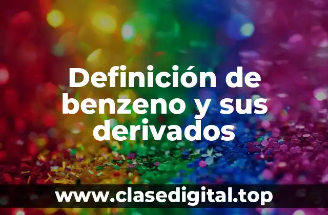 Definición de benzeno y sus derivados