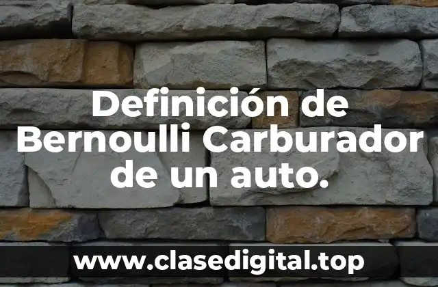 Definición de Bernoulli Carburador de un auto.