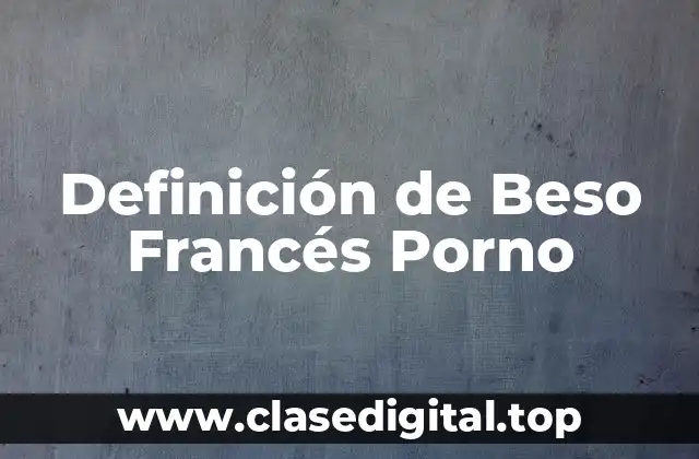 Definición de Beso Francés Porno