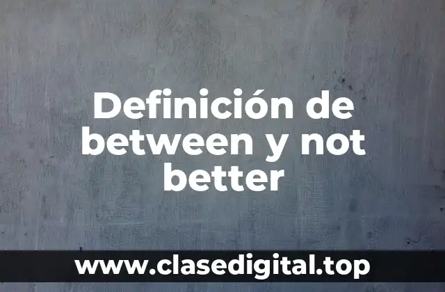 Definición de between y not better