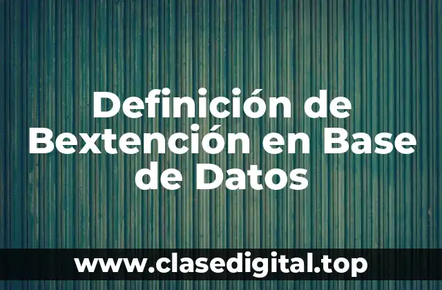 Definición de Bextención en Base de Datos