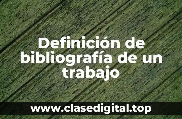 Definición de bibliografía de un trabajo