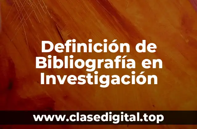 Definición de Bibliografía en Investigación