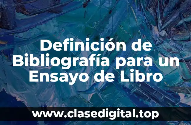 Definición de Bibliografía para un Ensayo de Libro