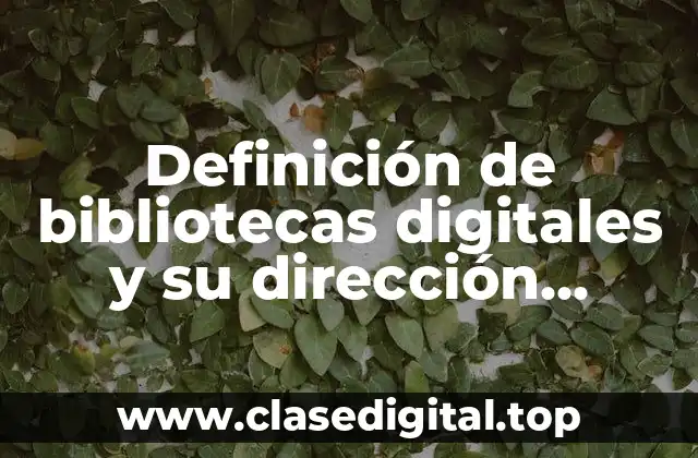 Definición de bibliotecas digitales y su dirección electrónica