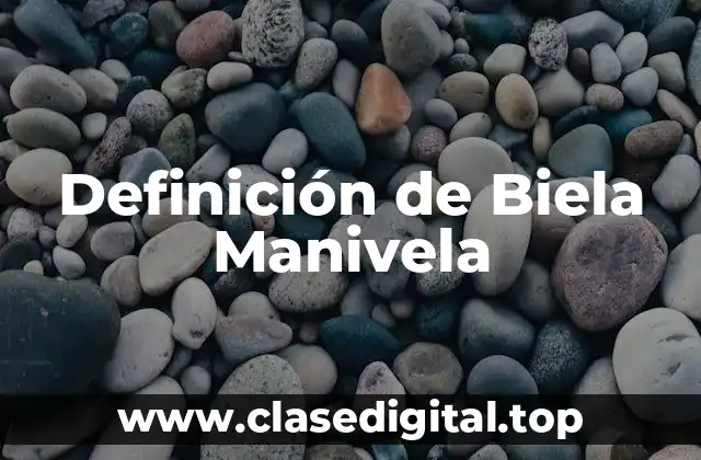 Definición de Biela Manivela