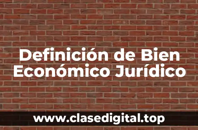 Definición de Bien Económico Jurídico