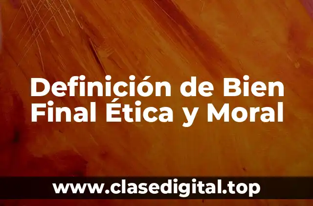 Definición de Bien Final Ética y Moral