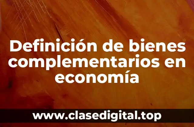 Definición de bienes complementarios en economía