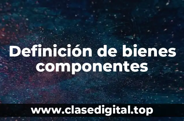 Definición de bienes componentes