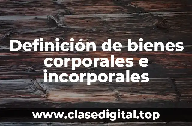 Definición de bienes corporales e incorporales