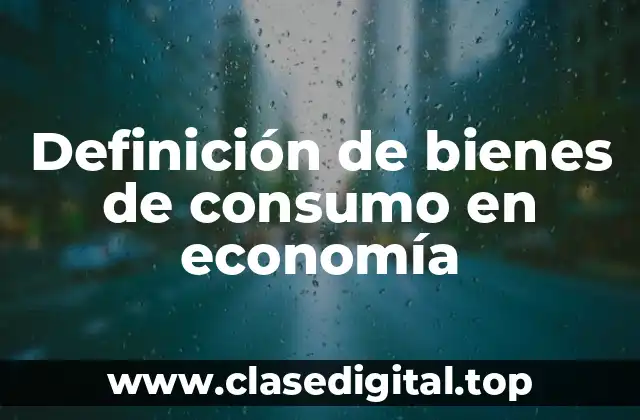 Definición de bienes de consumo en economía