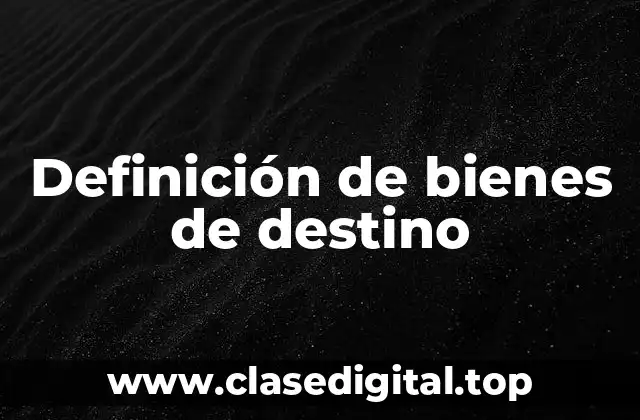 Definición de bienes de destino
