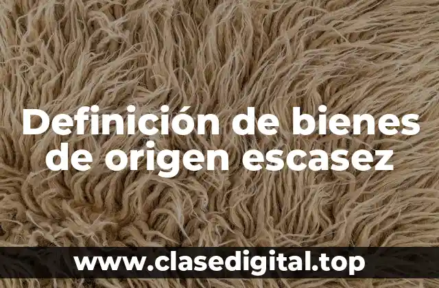 Ejemplos de bienes de origen escasez