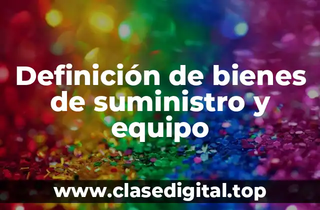 Definición de bienes de suministro y equipo