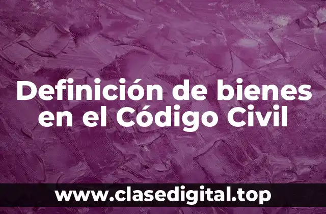 Definición de bienes en el Código Civil