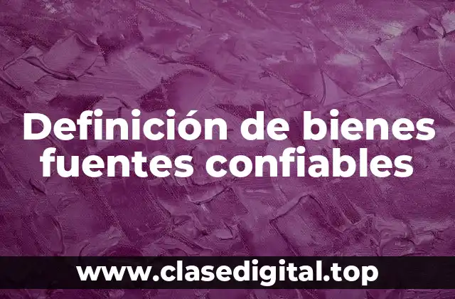 Definición de bienes fuentes confiables