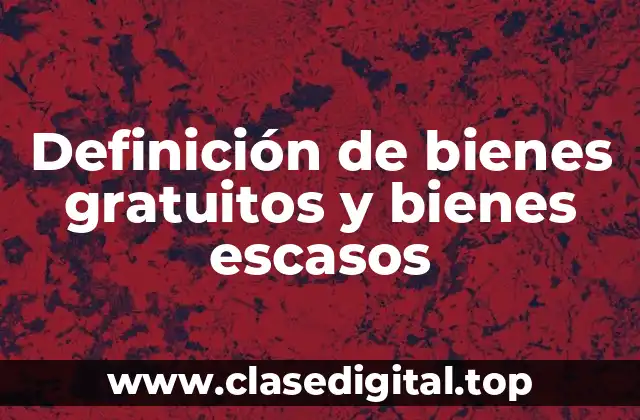 Definición de bienes gratuitos y bienes escasos