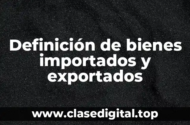 Definición de bienes importados y exportados