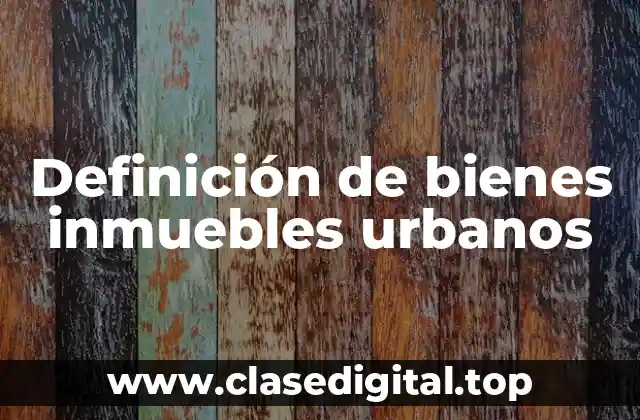 Definición de bienes inmuebles urbanos