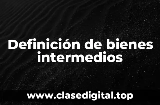 Definición de bienes intermedios