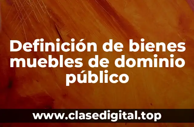 Definición de bienes muebles de dominio público