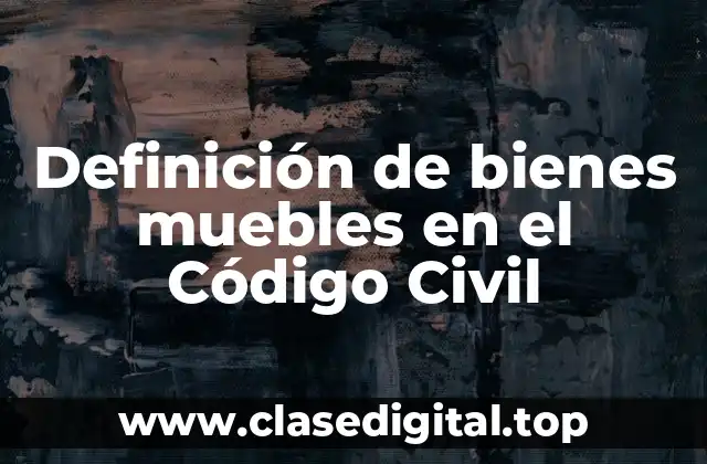Definición de bienes muebles en el Código Civil