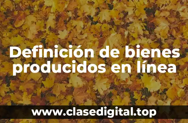 Definición de bienes producidos en línea