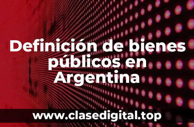 Ejemplos de bienes públicos en Argentina