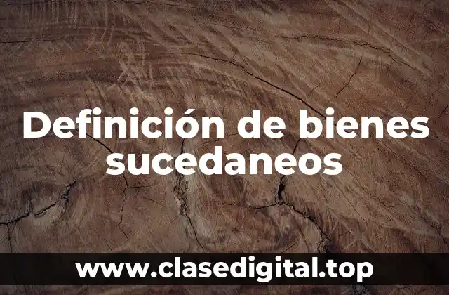 Definición de bienes sucedaneos