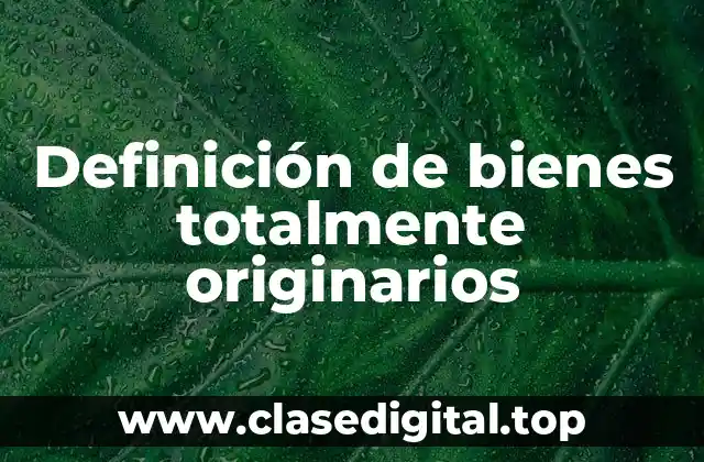 Ejemplos de bienes totally originarios