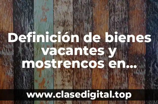 Definición de bienes vacantes y mostrencos en México