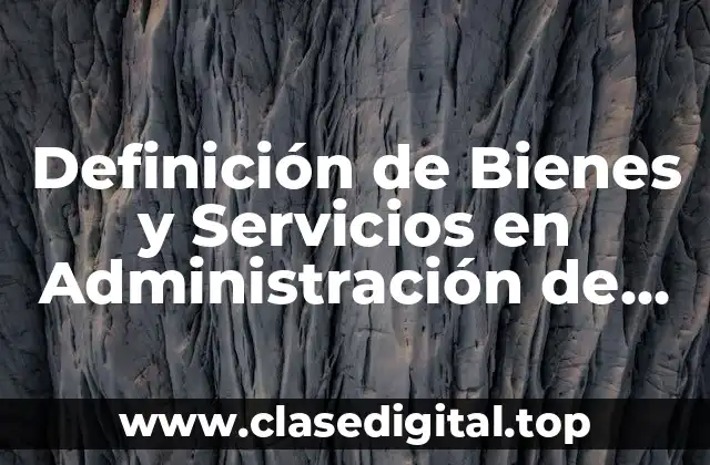 Definición de Bienes y Servicios en Administración de Operaciones