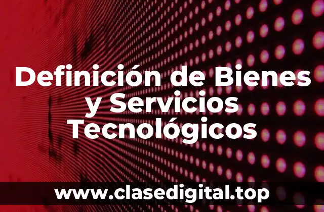 Definición de Bienes y Servicios Tecnológicos