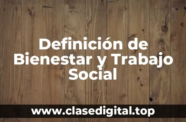 Definición de Bienestar y Trabajo Social