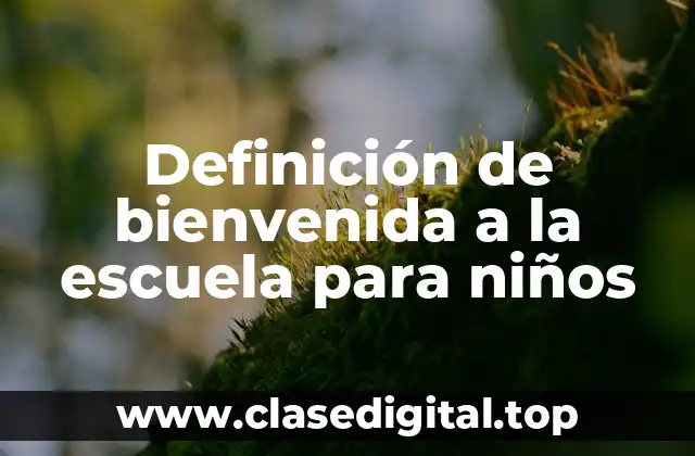 Definición de bienvenida a la escuela para niños