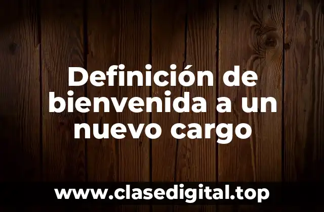 Definición de bienvenida a un nuevo cargo