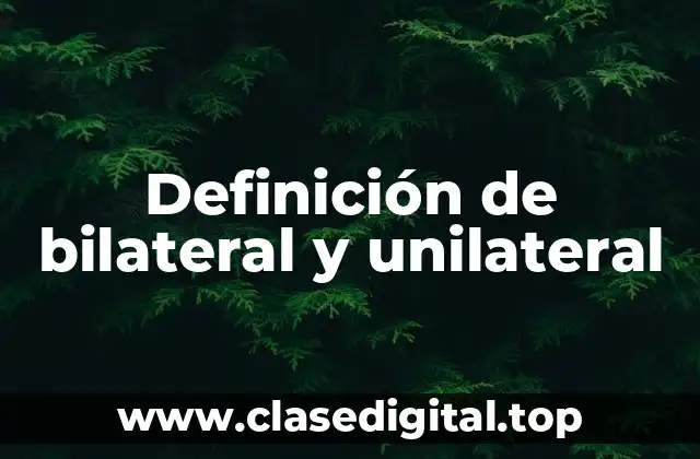 Definición de bilateral y unilateral